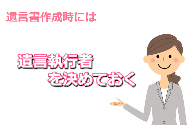 遺言書作成時には遺言執行者を決めておく